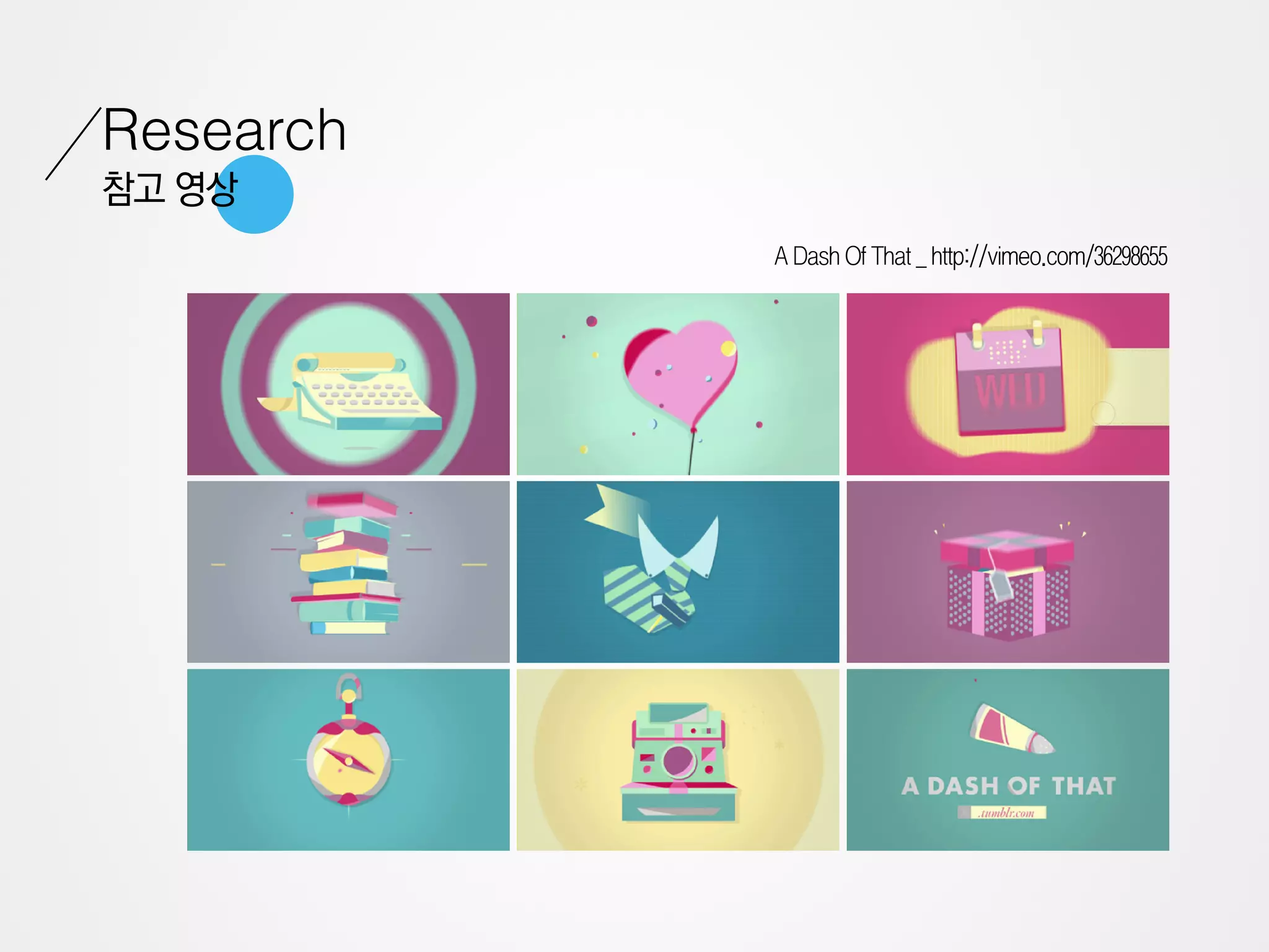 Research
참고 영상
           A Dash Of That _ http://vimeo.com/36298655
 