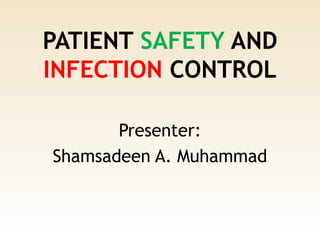 PATIENT SAFETY AND
INFECTION CONTROL
Presenter:
Shamsadeen A. Muhammad

 