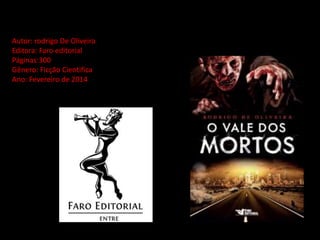 Autor: rodrigo De Oliveira
Editora: Faro editorial
Páginas:300
Gênero: Ficção Cientifica
Ano: Fevereiro de 2014
 