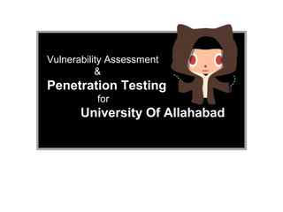 Vulnerability Assessment
&
Penetration Testing
for
University Of Allahabad
 