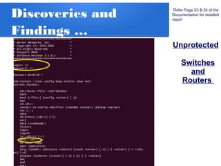 Discoveries and
Findings …
Unprotected
Switches
and
Routers
Refer Page 23 & 24 of the
Documentation for detailed
report
 
