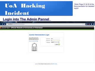 UoA Hacking
Incident
Refer Page 21 & 22 of the
Documentation for detailed
report
Login into The Admin Pannel
 