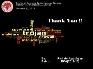 Thank You !!
Center of ComputerCenter of Computer Education and Training
Institute of Professional Studies
December 23,2014
By: Rishabh Upadhyay
Batch: BCA[2012-15]
 