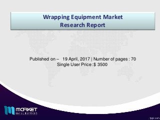 Wrapping Equipment Market
Research Report
Published on – 19 April, 2017 | Number of pages : 70
Single User Price: $ 3500
 