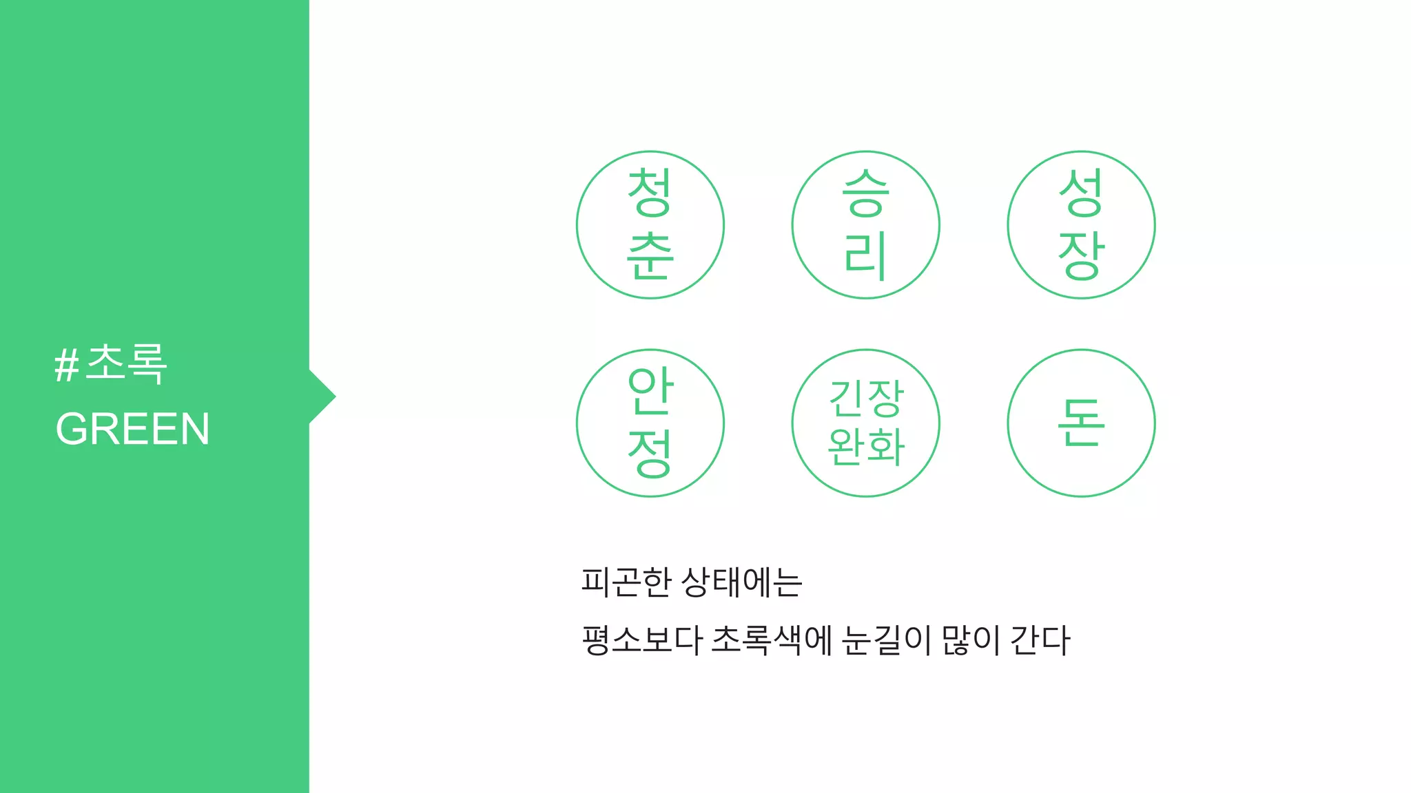 #초록
GREEN
청
춘
승
리
성
장
안
정
긴장
완화 돈
피곤한 상태에는
평소보다 초록색에 눈길이 많이 간다
 