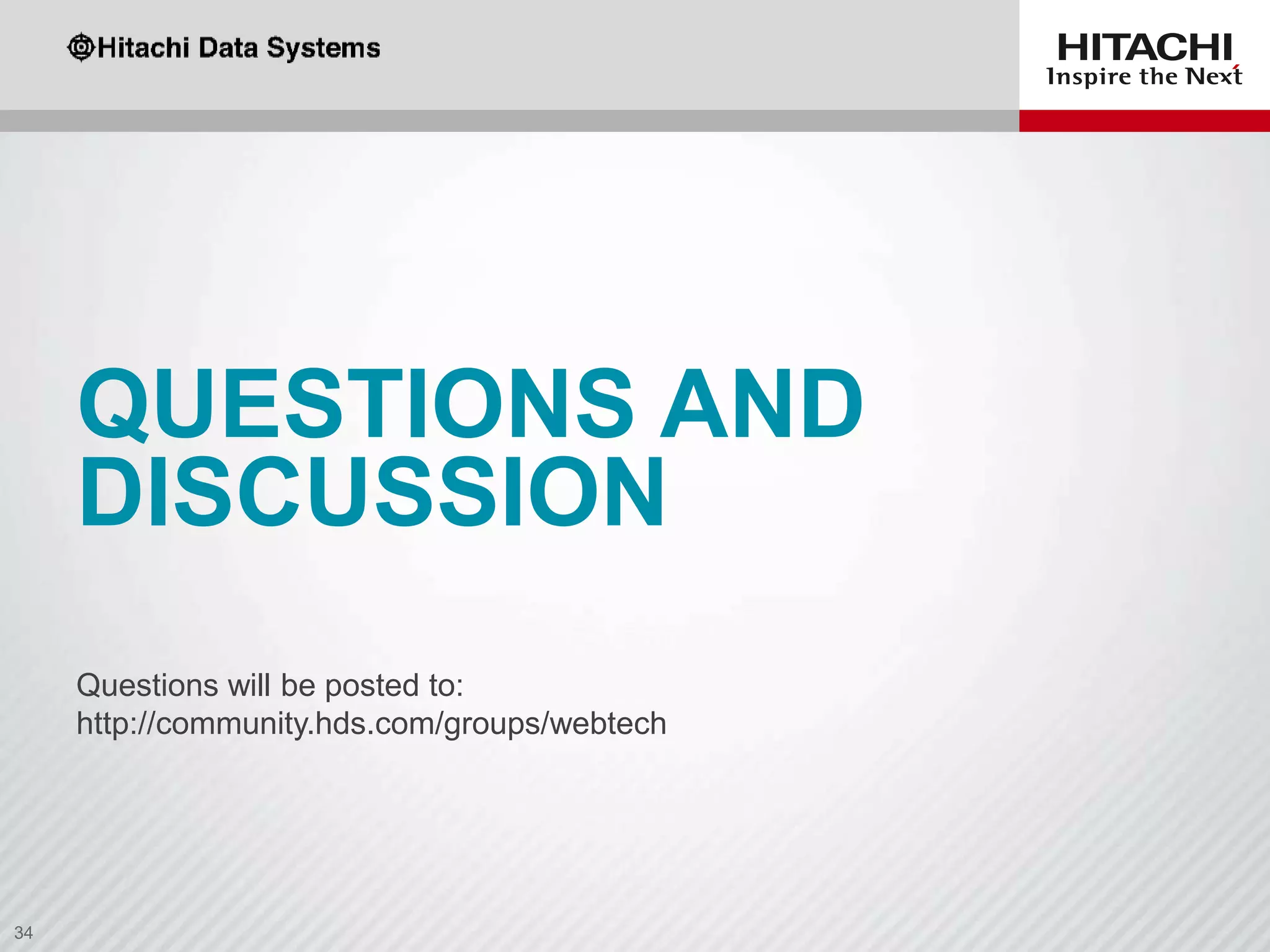 QUESTIONS AND
DISCUSSION
Questions will be posted to:
http://community.hds.com/groups/webtech

 