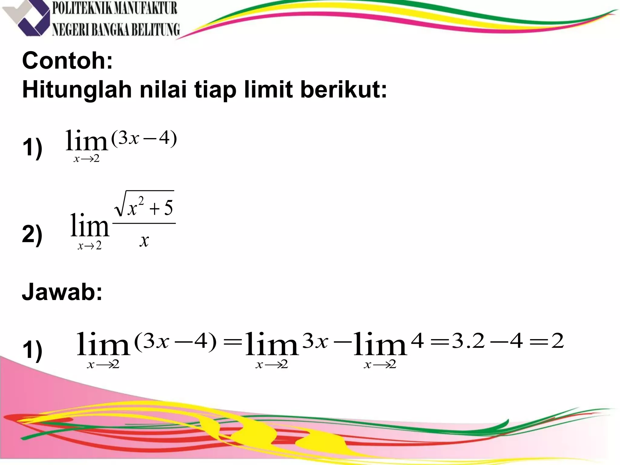 Contoh:
Hitunglah nilai tiap limit berikut:
1)
2)
Jawab:
1)
)43(lim2
−
→
x
x
x
x
x
52
2
lim
+
→
242.343)43( limlimlim 222
=−=−=−
→→→ xxx
xx
 