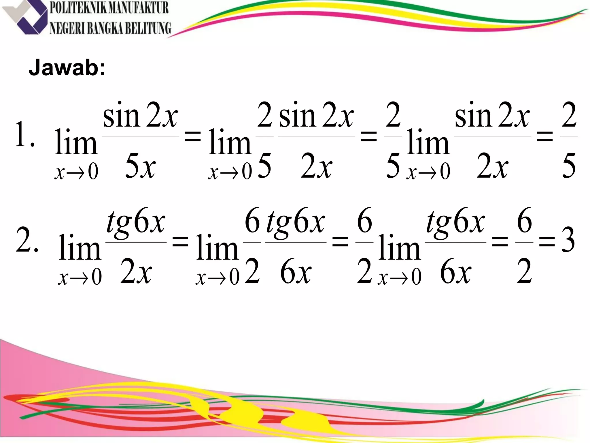 Jawab:
3
2
6
6
6
lim
2
6
6
6
2
6
lim
2
6
lim.2
5
2
2
2sin
lim
5
2
2
2sin
5
2
lim
5
2sin
lim.1
000
000
====
===
→→→
→→→
x
xtg
x
xtg
x
xtg
x
x
x
x
x
x
xxx
xxx
 