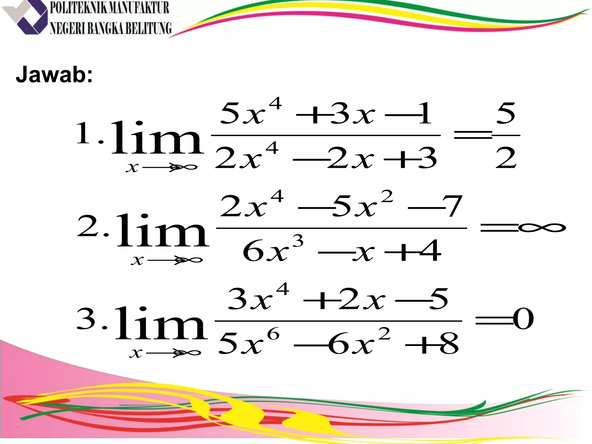 Jawab:
0
865
523
.3
46
752
.2
2
5
322
135
.1
26
4
3
24
4
4
lim
lim
lim
=
+−
−+
∞=
+−
−−
=
+−
−+
∞→
∞→
∞→
xx
xx
xx
xx
xx
xx
x
x
x
 