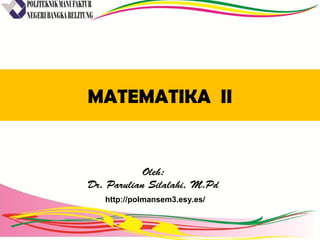 MATEMATIKA II
Oleh:
Dr. Parulian Silalahi, M.Pd
http://polmansem3.esy.es/
 