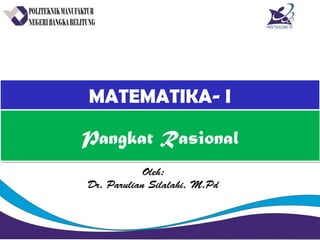 MATEMATIKA- IMATEMATIKA- I
Oleh:
Dr. Parulian Silalahi, M.Pd
Pangkat RasionalPangkat Rasional
 