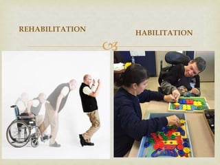 
REHABILITATION
HABILITATION
 