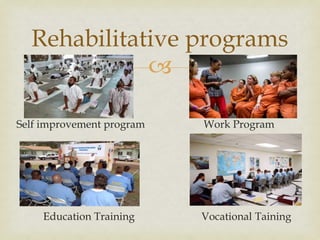 
Self improvement program Work Program
Education Training Vocational Taining
Rehabilitative programs
 