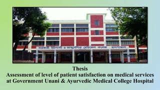 Thesis
Assessment of level of patient satisfaction on medical services
at Government Unani & Ayurvedic Medical College Hospital
 