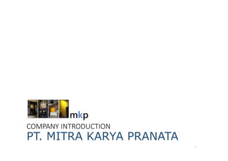 COMPANY INTRODUCTION
PT. MITRA KARYA PRANATA
mkp
1
 