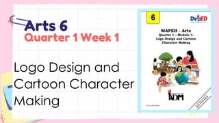 Arts 6
Quarter 1 Week 1
Logo Design and
Cartoon Character
Making
 