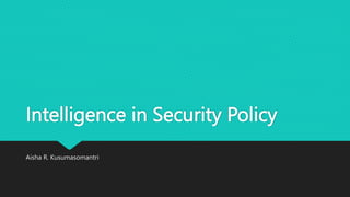 Intelligence in Security Policy
Aisha R. Kusumasomantri
 