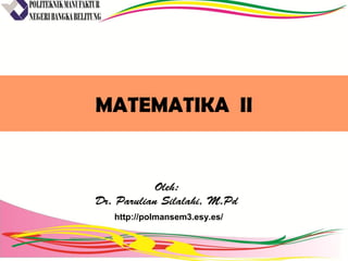 MATEMATIKA II
Oleh:
Dr. Parulian Silalahi, M.Pd
http://polmansem3.esy.es/
 