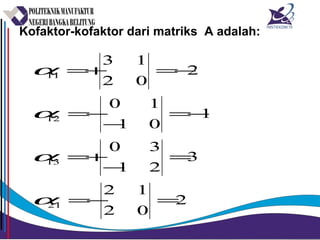 Kofaktor-kofaktor dari matriks A adalah:
2
02
12
3
21
30
1
01
10
2
02
13
21
13
12
11
=−=
=
−
+=
−=
−
−=
−=+=
α
α
α
α
 