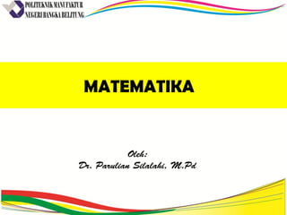 MATEMATIKA
Oleh:
Dr. Parulian Silalahi, M.Pd
 