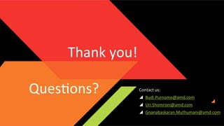 Thank	
  you!
	
  
QuesPons?
	
  

Contact	
  us:	
  
!  Budi.Purnomo@amd.com	
  
!  Uri.Shomroni@amd.com	
  
!  Gnanabaskaran.Muthumani@amd.com	
  

 