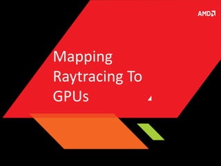 Mapping
Raytracing To
GPUs

 