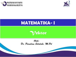 MATEMATIKA- IMATEMATIKA- I
Oleh:
Dr. Parulian Silalahi, M.Pd
VektorVektor
 