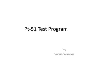 Pt-51 Test Program
by
Varun Warrier
 