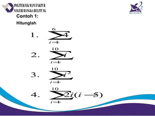 Contoh 1:
Hitunglah
∑
∑
∑
∑
=
=
=
=
−
10
1
10
1
2
10
1
6
1
)5(2.4
.3
.2
4.1
i
i
i
i
ii
i
i
 