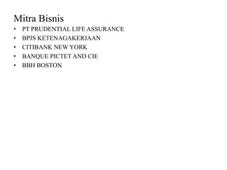 Mitra Bisnis
• PT PRUDENTIAL LIFE ASSURANCE
• BPJS KETENAGAKERJAAN
• CITIBANK NEW YORK
• BANQUE PICTET AND CIE
• BBH BOSTON
 