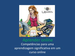 Aprender onlineCompetências para uma aprendizagem significativa em um curso online