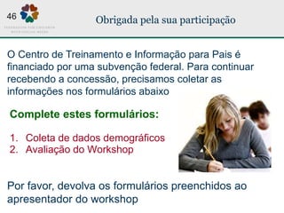 Obrigada pela sua participação
Complete estes formulários:
1. Coleta de dados demográficos
2. Avaliação do Workshop
O Cent...