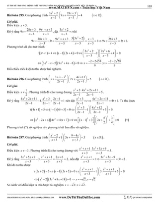 105 
LÝ THUYẾT PHƯƠNG TRÌNH – BẤT PHƯƠNG TRÌNH ĐẠI SỐ BẬC CAO, PHÂN THỨC HỮU TỶ (PHẦN 1) 
_______________________________________________________________________________________________________________________________________________________________ 
www.MATHVN.com - Toán học Việt Nam 
x x x x 
x x 
3 2 2 28 3 . 9 4 
             
BBààii ttooáánn 229955.. GGiiảảii pphhưươơnngg ttrrììnnhh   
3 3 
 . 
Lời giải. 
Điều kiện x  3. 
Để ý rằng 
x x x x 
9 
 28  3 9 2   
 
3 x x 
3 3 
  
, đặt 
x t 
x 
3 2  
2 
3 
 
 
thì 
28 x  3 9 x 2  x  3 33 x 2  2   
9 x   3 t    x 3  1  9 x  28 x 3  3 t 
 
1 
x x x x x 
3 3 3 3 3 
     
. 
Phương trình đã cho trở thành 
     
t t t t x x 
3 1 4 1 3 4 0 3 2 1 9 6 4 0 
     
   
2 2 
            x    x 
  
3 x 2 x 5 9 x 2 
x x  2  2 58 x 
 2  
4 6 0 ; 2 58 
3 3 
         
9 9 
Đối chiếu điều kiện ta thu được hai nghiệm. 
 3  x  x 2    x   2 x  4 x 11    5 
x 
  2  1  2  1 
 
BBààii ttooáánn 229966.. GGiiảảii pphhưươơnngg ttrrììnnhh   
x x 
 . 
Lời giải. 
Điều kiện 1 
x  . Phương trình đã cho tương đương 
2 
x x x 
x x 
2  3 4 2  2  
. 11  
5 
2  1 2  
1 
. 
Để ý rằng 
x x x x 
4 2  2  11 2   
 4. 3  2 1  
1 
x x x 
2  1 2  1 2  
1 
nên đặt 
x t x x t 
x x 
2  3 4 2    2  
11  4  
1 
2  1 2  
1 
. Ta thu được 
 2   2 
  
t t t t x x 
4 1 5 1 4 5 0 3 1 4 12 5 0 
          
            
       
  2 
                         
x x 
2 1 2 1 
2 4 4 10 7 0 1 3 2 5 3 0 
2 2 2 
2 4 
x x x x x x 
Phương trình (*) vô nghiệm nên phương trình ban đầu vô nghiệm. 
 x 2  2   1  3 x  9 4 x      5 
x 
  x  3  x 
 3 
 
BBààii ttooáánn 229977.. GGiiảảii pphhưươơnngg ttrrììnnhh   
 . 
Lời giải. 
Điều kiện x  3. Phương trình đã cho tương đương với 
x x x x 
x x 
2   1 3 2  5  
. 9 5 
3 3 
 
  
. 
Để ý rằng 
x x x x x 
x x x 
3 2  5  9 2    
 3. 1  2 6  
2 
3 3 3 
   
, nếu đặt 
x x t x x t 
x x 
2   1   3 2  5  
9  3  
2 
3 3 
  
. 
Khi đó ta thu được 
       
t t t t x x x x 
3 2 5 1 3 5 0 1 1 3. 1 5 0 
     
   
2 2 
                 
2 2 
x x 
3 3 
x x x x x 
2 3 8 18 0 2; 2 
         
So sánh với điều kiện ta thu được hai nghiệm x   2; x  2 . 
----------------------------------------------------------------------------------------------------------------------------------------------------------------------------------------------------------------------------------------------- 
CREATED BY GIANG SƠN; XYZ1431988@GMAIL.COM www.DeThiThuDaiHoc.com 
E 1 F5 QUÂN ĐOÀN BỘ BINH 
 