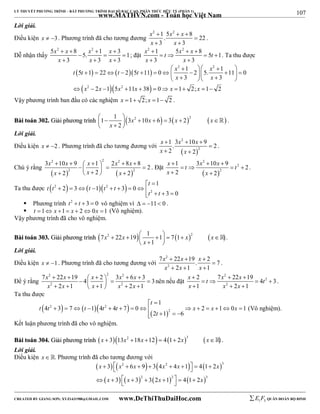 107 
LÝ THUYẾT PHƯƠNG TRÌNH – BẤT PHƯƠNG TRÌNH ĐẠI SỐ BẬC CAO, PHÂN THỨC HỮU TỶ (PHẦN 1) 
_______________________________________________________________________________________________________________________________________________________________ 
www.MATHVN.com - Toán học Việt Nam 
Lời giải. 
Điều kiện x  3. Phương trình đã cho tương đương 
x x x 
x x 
2  1 5 2   
. 8  
22 
 3  
3 
. 
Dễ nhận thấy 
x x x x 
x x x 
5 2   8 2   
 5. 1  3  
1 
3 3 3 
   
; đặt 
x t x x t 
x x 
2  1 5 2   
  8  5  
1 
 3  
3 
. Ta thu được 
      
t t t t x x 
5 1 22 2 5 11 0 1 2 5. 1 11 0 
     
   
2 2 
                   
2 2 
x x 
3 3 
x x x x x x 
2 1 5 11 38 0 1 2; 1 2 
           
Vậy phương trình ban đầu có các nghiệm x 1 2; x 1 2 . 
BBààii ttooáánn 330022.. GGiiảảii pphhưươơnngg ttrrììnnhh  2   2   1 1 3 10 6 3 2 
    x  x   x  x 
  x 
 2 
  
 . 
Lời giải. 
Điều kiện x  2 . Phương trình đã cho tương đương với 
x x 2 
x 
x x 
1 . 3 10 9 2 
2 2 
   
  
2 
 
  
. 
Chú ý rằng 
2 2 2 
x x x x x 
x x x 
3 10 9 1 2 8 8 2 
                 
    
2 2 
2 2 2 
. Đặt 
x x 2 
t x t 
x x 
1 3 10 9 2 
2 2 
   
    
  
2 
2 
  
. 
Ta thu được  2    2  
  
          
2 
   1 
t t t t t 
2 3 1 3 0 
3 0 
t 
t t 
 Phương trình t2  t  3  0 vô nghiệm vì   11 0 . 
 t 1 x 1  x  20x 1 (Vô nghiệm). 
Vậy phương trình đã cho vô nghiệm. 
BBààii ttooáánn 330033.. GGiiảảii pphhưươơnngg ttrrììnnhh  2   2   7 22 19 1 1 7 1 
             
x x x x 
1 
x 
 . 
Lời giải. 
Điều kiện x  1. Phương trình đã cho tương đương với 
x 2 
x x 
x 2 
x x 
7  22  19  
. 2 7 
2 1 1 
 
   
. 
Để ý rằng 
2 2 2 
2 2 
x x x x x 
x x x x x 
7 22 19 4 2 3 6 3 3 
           2  1   1     2  
1 
nên nếu đặt 
x x 2 
t x t 
x x x 
2 7 22 19 4 2 
3 
1 2 1 
   
    
2 
   
. 
Ta thu được 
1 
t 
  
       
t t 2 t t 2 
t x x x 
4 3 7 1 4 4 7 0 2 1 0 1 
               
2 
t 
2 1 6 
    
(Vô nghiệm). 
Kết luận phương trình đã cho vô nghiệm. 
BBààii ttooáánn 330044.. GGiiảảii pphhưươơnngg ttrrììnnhh x  313x2 18x 12  41 2x3 x . 
Lời giải. 
Điều kiện x  . Phương trình đã cho tương đương với 
        
        
2 2 3 
          
           
x 3 x 6 x 9 3 4 x 4 x 1 4 1 2 
x 
x 3 x 3 2 3 2 x 1 2 4 1 2 
x 
3 
----------------------------------------------------------------------------------------------------------------------------------------------------------------------------------------------------------------------------------------------- 
CREATED BY GIANG SƠN; XYZ1431988@GMAIL.COM www.DeThiThuDaiHoc.com 
E 1 F5 QUÂN ĐOÀN BỘ BINH 
 