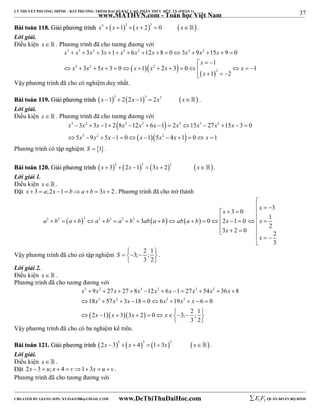 37 
LÝ THUYẾT PHƯƠNG TRÌNH – BẤT PHƯƠNG TRÌNH ĐẠI SỐ BẬC CAO, PHÂN THỨC HỮU TỶ (PHẦN 1) 
_______________________________________________________________________________________________________________________________________________________________ 
www.MATHVN.com - Toán học Việt Nam 
BBààii ttooáánn 111188.. GGiiảảii pphhưươơnngg ttrrììnnhh x3  x 13  x  23  0 x . 
Lời giải. 
Điều kiện x   . Phương trình đã cho tương đương với 
x 3 x 3 x 2 x x 3 x 2 x x 3 x 2 
x 
3 3 1 6 12 8 0 3 9 15 9 0 
              
1 
x 
   
     
x 3 x 2 x x x 2 
x x 
3 5 3 0 1 2 3 0 1 
               
2 
1 2 
x 
    
Vậy phương trình đã cho có nghiệm duy nhất. 
BBààii ttooáánn 111199.. GGiiảảii pphhưươơnngg ttrrììnnhh x 13  22x 13  2x3 x . 
Lời giải. 
Điều kiện x   . Phương trình đã cho tương đương với 
  
3 2 3 2 3 3 2 
x x x x x x x x x x 
3 3 1 2 8 12 6 1 2 15 27 15 3 0 
5 9 5 1 0 1 5 4 1 0 1 
             
            
   
3 2 2 
x x x x x x x 
Phương trình có tập nghiệm S  1. 
BBààii ttooáánn 112200.. GGiiảảii pphhưươơnngg ttrrììnnhh  3  3  3   x  3  2x 1  3x  2 x . 
Lời giải 1. 
Điều kiện x   . 
Đặt x  3  a;2x 1 ba  b  3x  2 . Phương trình đã cho trở thành 
 
x x 
  
    
3 0 2 1 0 1 
                     
3 3  3 3 3 3 3     
3 0 3 
2 
a b a b a b a b ab a b ab a b x x 
 x 
   
3 2 0 2 
3 
 x 
  
 
Vậy phương trình đã cho có tập nghiệm 3; 2 ; 1 
S     
3 2 
  
. 
Lời giải 2. 
Điều kiện x   . 
Phương trình đã cho tương đương với 
x 3 x 2 x x 3 x 2 x x 3 x 2 
x 
9 27 27 8 12 6 1 27 54 36 8 
18 57 3 18 0 6 19 6 0 
2 1 3 3 2 0 3; 2 ; 1 
           
 x 3  x 2  x    x 3  x 2 
 x 
  
  x   x   x   
  x 
     
3 2 
  
Vậy phương trình đã cho có ba nghiệm kể trên. 
BBààii ttooáánn 112211.. GGiiảảii pphhưươơnngg ttrrììnnhh  3  3  3   2x 3  x  4  1 3x x . 
Lời giải. 
Điều kiện x   . 
Đặt 2x 3  u; x  4  v1 3x  u  v . 
Phương trình đã cho tương đương với 
----------------------------------------------------------------------------------------------------------------------------------------------------------------------------------------------------------------------------------------------- 
CREATED BY GIANG SƠN; XYZ1431988@GMAIL.COM www.DeThiThuDaiHoc.com 
E 1 F5 QUÂN ĐOÀN BỘ BINH 
 