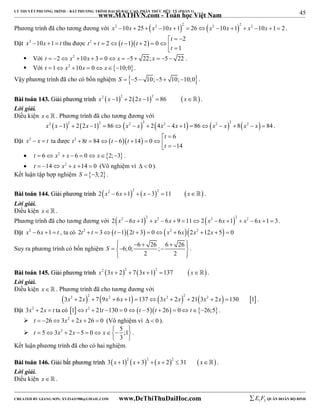45 
LÝ THUYẾT PHƯƠNG TRÌNH – BẤT PHƯƠNG TRÌNH ĐẠI SỐ BẬC CAO, PHÂN THỨC HỮU TỶ (PHẦN 1) 
_______________________________________________________________________________________________________________________________________________________________ 
www.MATHVN.com - Toán học Việt Nam 
Phương trình đã cho tương đương với x2 10x  25   x2 10x 1  2  26  x2 10x 1  2  x2 10x 1  2 . 
      
2 
Đặt x2 10x 1 t thu được t 2 t 2 t 1 t 
2 0 
1 
t 
        
t 
  Với t  2 x2 10x  3  0 x  5  22; x  5  22 . 
 Với t 1 x2 10x  0 x10;0. 
Vậy phương trình đã cho có bốn nghiệm S  5  10;5  10;10;0. 
BBààii ttooáánn 114433.. GGiiảảii pphhưươơnngg ttrrììnnhh x2 x 12  22x 12  86 x . 
Lời giải. 
Điều kiện x   . Phương trình đã cho tương đương với 
            x2 x 1 2  2 2x 1 2  86 x2  x 2  2 4x2  4x 1  86 x2  x 2 8 x2  x  84 . 
t 
Đặt x2  x  t ta được t 2 8 t 84  t 6  t 
14  6 
0 
           
14 
  
t 
 t  6 x2  x  6  0 x2;3 . 
 t  14 x2  x 14  0 (Vô nghiệm vì   0 ). 
Kết luận tập hợp nghiệm S  3;2. 
BBààii ttooáánn 114444.. GGiiảảii pphhưươơnngg ttrrììnnhh       2 x2  6x 1 2  x 3 2 11 x . 
Lời giải. 
Điều kiện x   . 
Phương trình đã cho tương đương với     2 x2  6x 1 2  x2  6x  9 112 x2  6x 1 2  x2  6x 1  3. 
Đặt x2  6x 1 t , ta có 2t2  t  3t 12t  3  0x2  6x2x2 12x  5  0 
Suy ra phương trình có bốn nghiệm 6;0; 6 26 ; 6 26 
         
 2 2 
 
S 
. 
BBààii ttooáánn 114455.. GGiiảảii pphhưươơnngg ttrrììnnhh x2 3x  22  73x 12 137 x . 
Lời giải. 
Điều kiện x   . Phương trình đã cho tương đương với 
          3x2  2x 2  7 9x2  6x 1 137 3x2  2x 2  21 3x2  2x 130 1 . 
Đặt 3x2  2x  t ta có 1t2  21t 130  0t 5t  26  0t26;5. 
 t  263x2  2x  26  0 (Vô nghiệm vì   0 ). 
 5 3 2 2 5 0 5 ;1 
t   x  x    x  
3 
  
. 
Kết luận phương trình đã cho có hai nghiệm. 
BBààii ttooáánn 114466.. GGiiảảii bbấấtt pphhưươơnngg ttrrììnnhh  2  2  2   3 x 1 x  3  x  2  31 x . 
Lời giải. 
Điều kiện x   . 
----------------------------------------------------------------------------------------------------------------------------------------------------------------------------------------------------------------------------------------------- 
CREATED BY GIANG SƠN; XYZ1431988@GMAIL.COM www.DeThiThuDaiHoc.com 
E 1 F5 QUÂN ĐOÀN BỘ BINH 
 