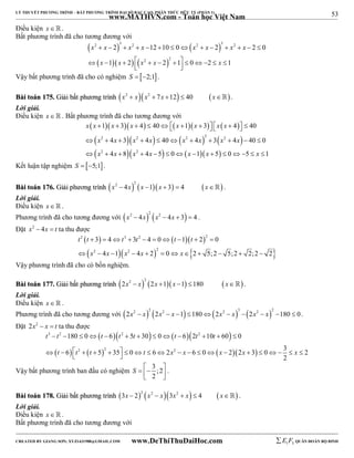 53 
LÝ THUYẾT PHƯƠNG TRÌNH – BẤT PHƯƠNG TRÌNH ĐẠI SỐ BẬC CAO, PHÂN THỨC HỮU TỶ (PHẦN 1) 
_______________________________________________________________________________________________________________________________________________________________ 
www.MATHVN.com - Toán học Việt Nam 
Điều kiện x   . 
Bất phương trình đã cho tương đương với 
    
     
2 3 2 2 3 2 
x x x x x x x x 
x x x x x 
2 12 10 0 2 2 0 
1 2 2 1 0 2 1 
              
    2   2 
        
Vậy bất phương trình đã cho có nghiệm S  2;1. 
BBààii ttooáánn 117755.. GGiiảảii bbấấtt pphhưươơnngg ttrrììnnhh x2  xx2  7x 12  40 x. 
Lời giải. 
Điều kiện x   . Bất phương trình đã cho tương đương với 
         
       
      
x x x x x x x x 
1 3 4 40 1 3 4 40 
4 3 4 40 4 3 4 40 0 
4 8 4 5 0 1 5 0 5 1 
             
2 2 2 2 2 
x x x x x x x x 
x x x x x x x 
           
 2   2 
           
Kết luận tập nghiệm S  5;1. 
BBààii ttooáánn 117766.. GGiiảảii pphhưươơnngg ttrrììnnhh        x2  4x 2 x 1 x  3  4 x . 
Lời giải. 
Điều kiện x   . 
Phương trình đã cho tương đương với     x2  4x 2 x2  4x  3  4 . 
Đặt x2  4x  t ta thu được 
     
     
2 3 2 2 
t t t t t t 
3 4 3 4 0 1 2 0 
4 1 4 2 0 2 5; 2 5;2 2;2 2 
          
2 2 2 
x x x x x 
            
Vậy phương trình đã cho có bốn nghiệm. 
BBààii ttooáánn 117777.. GGiiảảii bbấấtt pphhưươơnngg ttrrììnnhh        2x2  x 2 2x 1 x 1 180 x . 
Lời giải. 
Điều kiện x   . 
Phương trình đã cho tương đương với         2x2  x 2 2x2  x 1 180 2x2  x 3  2x2  x 2 180  0. 
Đặt 2x2  x  t ta thu được 
      
t 3 t 2 t t 2 t t t 2 
t 
180 0 6 5 30 0 6 2 10 60 0 
6 5 35 0 6 2 6 0 2 2 3 0 3 2 
             
  t    t 2   t   2   2 
  
  t   x  x     x   x   
   x 
 2 
Vậy bất phương trình ban đầu có nghiệm 3 ; 2 
S    2 
  
. 
BBààii ttooáánn 117788.. GGiiảảii bbấấtt pphhưươơnngg ttrrììnnhh 3x  22 x2  x3x2  x  4  x . 
Lời giải. 
Điều kiện x   . 
Bất phương trình đã cho tương đương với 
----------------------------------------------------------------------------------------------------------------------------------------------------------------------------------------------------------------------------------------------- 
CREATED BY GIANG SƠN; XYZ1431988@GMAIL.COM www.DeThiThuDaiHoc.com 
E 1 F5 QUÂN ĐOÀN BỘ BINH 
 