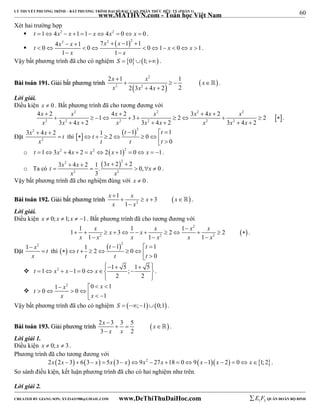 60 
LÝ THUYẾT PHƯƠNG TRÌNH – BẤT PHƯƠNG TRÌNH ĐẠI SỐ BẬC CAO, PHÂN THỨC HỮU TỶ (PHẦN 1) 
_______________________________________________________________________________________________________________________________________________________________ 
Xét hai trường hợp 
www.MATHVN.com - Toán học Việt Nam 
 t 14x2  x 11 x4x2  0 x  0 . 
 
4 2 1 7 2  12 1 0 0 0 1 0 1 
x  x  x  x   
t x x 
          
x x 
1 1 
  
. 
Vậy bất phương trình đã cho có nghiệm S  01; . 
x x 2 
x 
x x x 
2  
1 1 
BBààii ttooáánn 119911.. GGiiảảii bbấấtt pphhưươơnngg ttrrììnnhh        
 
2 2 3 2 
 4  
2 2 
 . 
Lời giải. 
Điều kiện x  0 . Bất phương trình đã cho tương đương với 
x x x x x x x 
x x x x x x x x x 
  2 2 2 2 
4  2 4  1 2 3 2 3  4  
2 2 
           
2 2 2 2 2 2 
3  4  2 3  4  2 3  4  
2 
. 
Đặt 
 thì    2 1 1 1 2 0 
3x 2 
 4x  
2 t 
2 
x 
0 
t t 
   
t 
t t t 
          
o t 13x2  4x  2  x2 2x 12  0 x  1. 
2    3 x  2 2 
 
2 o Ta có 
t  3 x 4 x 2  1 .  0,  x 
 0 
. 
x x 
2 2 
3 
Vậy bất phương trình đã cho nghiệm đúng với x  0 . 
x  
1 x x 3 
x 
x x 
BBààii ttooáánn 119922.. GGiiảảii bbấấtt pphhưươơnngg ttrrììnnhh      
 2 
1 
 
 . 
Lời giải. 
Điều kiện x  0; x  1; x  1. Bất phương trình đã cho tương đương với 
  
x x x x x 2 
x 
 
1 1 3 1 2 1 2 
            
x x x x x x 
2 2 2 
1 1 1 
   
. 
Đặt 
 thì    2 1 1 1 2 0 
1  
x2 t 
x 
0 
t t 
   
t 
t t t 
          
             
 1 2 1 0 1 5 ; 1 5 
2 2 
t x x x 
  
. 
 
x x t 
1  2  0   
1 0 0 
1 
    x   
x 
  Vậy bất phương trình đã cho có nghiệm S  ;10;1. 
x x 
x x 
BBààii ttooáánn 119933..  
GGiiảảii pphhưươơnngg ttrrììnnhh 2 3  3  5   
 
3  
2 
 . 
Lời giải 1. 
Điều kiện x  0; x  3 . 
Phương trình đã cho tương đương với 
2x 2x 3  63 x  5x 3 x9x2  27x 18  09x 1x  2  0 x1;2. 
So sánh điều kiện, kết luận phương trình đã cho có hai nghiệm như trên. 
Lời giải 2. 
----------------------------------------------------------------------------------------------------------------------------------------------------------------------------------------------------------------------------------------------- 
CREATED BY GIANG SƠN; XYZ1431988@GMAIL.COM www.DeThiThuDaiHoc.com 
E 1 F5 QUÂN ĐOÀN BỘ BINH 
 