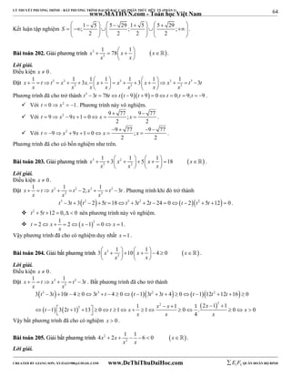 64 
LÝ THUYẾT PHƯƠNG TRÌNH – BẤT PHƯƠNG TRÌNH ĐẠI SỐ BẬC CAO, PHÂN THỨC HỮU TỶ (PHẦN 1) 
_______________________________________________________________________________________________________________________________________________________________ 
www.MATHVN.com - Toán học Việt Nam 
          
     
      
Kết luận tập nghiệm ;1 5 5 29 ;1 5 5 29 ; 
2 2 2 2 
S 
. 
x 1 78 x 1 x 
        
BBààii ttooáánn 220022.. GGiiảảii pphhưươơnngg ttrrììnnhh 3   
3 
x x 
  
 . 
Lời giải. 
Điều kiện x  0 . 
Đặt 3 3 3 3 3 
x 1 t t x 1 3x. 1 x 1 x 1 3 x 1 x 1 t 3t 
                      
3 3 3 
x x x x x x x 
    
Phương trình đã cho trở thành t3  3t  78t t t 9t  9  0t  0;t  9;t  9 . 
 Với t  0 x2  1. Phương trình này vô nghiệm. 
  
 Với t 9 x 2 9 x 1 0 x 9 77 ; x 
9 77 
        . 
2 2 
 9  77  9  
77 
 Với t 9 x 2 9 x 1 0 x ; x 
         . 
2 2 
Phương trình đã cho có bốn nghiệm như trên. 
x 1 3 x 1 5 x 1 18 x 
               
BBààii ttooáánn 220033.. GGiiảảii pphhưươơnngg ttrrììnnhh 3 2   
3 2 
x x x 
    
 . 
Lời giải. 
Điều kiện x  0 . 
Đặt 2 2 3 3 
x 1 t x 1 t 2; x 1 t 3t 
         . Phương trình khi đó trở thành 
2 3 
x x x 
t3  3t  3t2  2 5t 18t3  3t2  2t  24  0t  2t2  5t 12  0 . 
 t2  5t 12  0,  0 nên phương trình này vô nghiệm. 
 t  2  x  1  2  x  12  0  x  1 
. 
x 
Vậy phương trình đã cho có nghiệm duy nhất x 1. 
3 x 1 10 x 1 4 0 x 
              
    
BBààii ttooáánn 220044.. GGiiảảii bbấấtt pphhưươơnngg ttrrììnnhh 3   
3 
x x 
 . 
Lời giải. 
Điều kiện x  0 . 
Đặt 3 3 
x 1 t x 1 t 3t 
      . Bất phương trình đã cho trở thành 
3 
x x 
 t 3 t  t t 3 t  t  t 2 t   t  t 2 
t 
 
      
3  3  10  4  0  3   4  0   1 3  3  4  0   1 12  12  16  
0 
2 2 
x x x t t t x x 
1 1 1 2 1 1 1 3 2 1 13 0 1 1 0 . 0 0 
    2 
                    
x x 4 
x 
Vậy bất phương trình đã cho có nghiệm x  0 . 
4x 2x 1 1 6 0 x 
BBààii ttooáánn 220055.. GGiiảảii bbấấtt pphhưươơnngg ttrrììnnhh 2   
       . 
2 
x x 
Lời giải. 
----------------------------------------------------------------------------------------------------------------------------------------------------------------------------------------------------------------------------------------------- 
CREATED BY GIANG SƠN; XYZ1431988@GMAIL.COM www.DeThiThuDaiHoc.com 
E 1 F5 QUÂN ĐOÀN BỘ BINH 
 