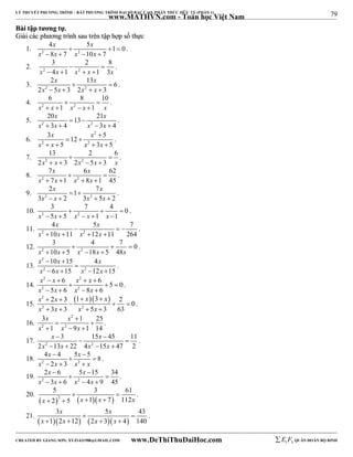 79 
LÝ THUYẾT PHƯƠNG TRÌNH – BẤT PHƯƠNG TRÌNH ĐẠI SỐ BẬC CAO, PHÂN THỨC HỮU TỶ (PHẦN 1) 
_______________________________________________________________________________________________________________________________________________________________ 
www.MATHVN.com - Toán học Việt Nam 
BBààii ttậậpp ttưươơnngg ttựự.. 
GGiiảảii ccáácc pphhưươơnngg ttrrììnnhh ssaauu ttrrêênn ttậậpp hhợợpp ssốố tthhựựcc 
x x 
4 5 1 0 
8 7 10 7 
1. 2 2 
   
x x x x 
    
. 
3 2 8 
2. 2 2 
  
x  4x  1 x  x  
1 3x 
. 
x x 
2 13 6 
3. 2 2 
  
x x x x 
2  5  3 2   
3 
. 
6 8 10 
4. 2 2 
  
x  x  1 x  x  
1 x 
. 
x x 
20 13 21 
3 4 3 4 
5.   
2 2 
x x x x 
    
. 
6. 
2 
x x 
3  
 12  
5 
x 2 x x 2 
x 
5 3 5 
    
. 
13 2 6 
7. 2 2 
  
2x  x  3 2x  5x  
3 x 
. 
x x 
7 6 62 
7 1 8 1 45 
8. 2 2 
  
x x x x 
    
. 
x x 
2 1 7 
9.   
2 2 
x x x x 
3   2 3  5  
2 
. 
3 7 4 0 
10. 2 2 
   
x  5x  5 x  x  1 x  
1 
. 
x x 
4 5 7 
10 11 12 11 264 
11. 2 2 
   
x x x x 
    
. 
3 4 7 0 
12. 2 2 
   
x  10x  5 x  18x  
5 48x 
. 
13. 
x 2 
x x 
x 2 x x 2 
x 
10 15 4 
6 15 12 15 
  
 
    
. 
14. 
x 2 x x 2 
x 
x 2 x x 2 
x 
6 6 5 0 
    
   
5 6 8 6 
    
. 
15. 
2    
2 2 
x x x x 
x x x x 
2 3 1 3 2 0 
3 3 5 3 63 
    
   
    
. 
16. 
x x 
2 
x x x 
3  1  
25 
1 9 1 14 
2 2 
 
   
. 
x x 
3 15 45 11 
  
17. 2 2 
  
x x x x 
2  13  22 4  15  
47 2 
. 
x x 
4  4 5  
5 8 
2 3 
18. 2 2 
  
x  x  x  
x 
. 
x x 
2  6 5  
15 34 
3 6 4 9 45 
19. 2 2 
  
x x x x 
    
. 
20. 
5 3 61 
  
 2    
x  2  5 x  1 x  
7 112x 
. 
x x 
3 5 43 
1 2 12 2 3 4 140 
21.       
  
x x x x 
    
. 
----------------------------------------------------------------------------------------------------------------------------------------------------------------------------------------------------------------------------------------------- 
CREATED BY GIANG SƠN; XYZ1431988@GMAIL.COM www.DeThiThuDaiHoc.com 
E 1 F5 QUÂN ĐOÀN BỘ BINH 
 