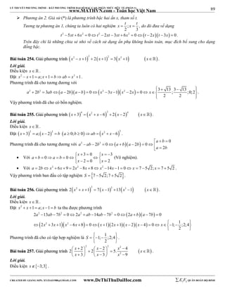 89 
LÝ THUYẾT PHƯƠNG TRÌNH – BẤT PHƯƠNG TRÌNH ĐẠI SỐ BẬC CAO, PHÂN THỨC HỮU TỶ (PHẦN 1) 
_______________________________________________________________________________________________________________________________________________________________ 
www.MATHVN.com - Toán học Việt Nam 
 Phương án 2. Giả sử (*) là phương trình bậc hai ẩn x, tham số t. 
x  t x  t , do đó đưa về dạng 
Tương tự phương án 1, chúng ta luôn có hai nghiệm ; 
2 3 
t2  5xt  6x2  0t2  2xt  3xt  6x2  0t  2xt 3x  0 . 
Trên đây chỉ là những chia sẻ nhỏ về cách sử dụng ẩn phụ không hoàn toàn, mục đích bổ sung cho dạng 
đồng bậc. 
BBààii ttooáánn 225544.. GGiiảảii pphhưươơnngg ttrrììnnhh         x2  x 1 2  2 x 1 2  3 x3 1 x . 
Lời giải. 
Điều kiện x   . 
Đặt x2  x 1  a; x 1  bab  x3 1. 
Phương trình đã cho tương đương với 
                   
2 2 2 3  2   0  2 3 1 2 2  0 3 13 ; 3 13 ;0;2 
2 2 
a b ab a b a b x x x x x 
  
. 
Vậy phương trình đã cho có bốn nghiệm. 
BBààii ttooáánn 225555.. GGiiảảii pphhưươơnngg ttrrììnnhh  x  3  4   x2  x  6  2  2  x  2  4  x  . 
Lời giải. 
Điều kiện x   . 
Đặt  x  3  2  a;  x  2  2  b  a  0;b  0  ab   x2  x  6 2 . 
    a  b 
 
0 
Phương trình đã cho tương đương với a 2 ab 2 b 2 0 a b a 2 b 
0 
           
a b 
2 
 Với 
x x 
3 0 3 
a b a b 
0 0 
      
      x      x 
 
2 0 2 
(Vô nghiệm). 
 Với a  2b x2  6x  9  2x2 8x  8 x2 14x 1  0 x  7 5 2; x  7  5 2 . 
Vậy phương trình ban đầu có tập nghiệm S  7 5 2;7  5 2. 
BBààii ttooáánn 225566.. GGiiảảii pphhưươơnngg ttrrììnnhh         2 x2  x 1 2  7 x 1 2 13 x3 1 x . 
Lời giải. 
Điều kiện x   . 
Đặt x2  x 1  a; x 1  b ta thu được phương trình 
   
2 2 2 2 
a ab b a ab ab b a b a b 
2  13  7  0  2   14  7  0  2   7  
0 
2 3 1 6 8 0 1 2 1 2 4 0 1; 1 ;2;4 
                  
 2  2 
      
2 
x x x x x x x x x 
  
Phương trình đã cho có tập hợp nghiệm là 1; 1 ;2;4 
S     
2 
  
. 
2 2 2 
x x x x 
x x x 
2 2 2 2 5. 4 
                     
BBààii ttooáánn 225577.. GGiiảảii pphhưươơnngg ttrrììnnhh   
2 
3 3 9 
 . 
Lời giải. 
Điều kiện x3;3 . 
----------------------------------------------------------------------------------------------------------------------------------------------------------------------------------------------------------------------------------------------- 
CREATED BY GIANG SƠN; XYZ1431988@GMAIL.COM www.DeThiThuDaiHoc.com 
E 1 F5 QUÂN ĐOÀN BỘ BINH 
 