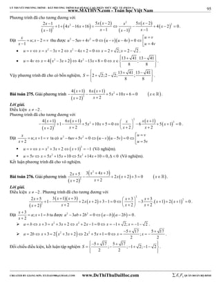95 
LÝ THUYẾT PHƯƠNG TRÌNH – BẤT PHƯƠNG TRÌNH ĐẠI SỐ BẬC CAO, PHÂN THỨC HỮU TỶ (PHẦN 1) 
_______________________________________________________________________________________________________________________________________________________________ 
www.MATHVN.com - Toán học Việt Nam 
Phương trình đã cho tương đương với 
      
  
    
x x x x x x x x x 
x x x x 
2  1 5  2 2 
5  
2  1  4 2  16  16     4  2 2 
 
0 
2 2 
1 1 1 1 
    
. 
x u x v 
x 
Đặt ; 2 
1 
   
 
thu được 2 5 4 2 0   4  0 
u v 
  
          
u 4 
v 
u uv v u v u v 
 u  v x  x2  3x  2 x2  4x  2  0 x  2  2; x  2  2 . 
 4 4 2 3 2 4 2 13 8 0 13 41 ;13 41 
                 
8 8 
u v x x x x x x 
  
. 
         
  
Vậy phương trình đã cho có bốn nghiệm, 2 2;2 2;13 41 ;13 41 
8 8 
S 
. 
BBààii ttooáánn 227755.. GGiiảảii pphhưươơnngg ttrrììnnhh 
  
  
  2   
x x x 
4  1 6  
1 
       
2 
x x x 
5 10 6 0 
x x 
2 2 
  
 . 
Lời giải. 
Điều kiện x  2 . 
Phương trình đã cho tương đương với 
  
  
  2 
    
x x x x x x x x x 
x x x x 
4 1 6 1 1 
       2         2 
  2 
       
1 5 10 5 0 6 5 1 0 
2 2 2 2 
. 
x u x v 
x 
Đặt ; 1 
2 
   
 
ta có 2 6 5 2 0   5  0 
u v 
  
          
u 5 
v 
u uv v u v u v 
 u  v x  x2  3x  2x 12  1 (Vô nghiệm). 
 u  5v x  5x2 15x 105x2 14x 10  0,  0 (Vô nghiệm). 
Kết luận phương trình đã cho vô nghiệm. 
BBààii ttooáánn 227766.. GGiiảảii pphhưươơnngg ttrrììnnhh 
x x x x x x 
x x 
2  5 3  4  
3 2 2 3 0 
  
 2 
     
2 
      
2 2 
  
 . 
Lời giải. 
Điều kiện x  2 . Phương trình đã cho tương đương với 
x x x x x x x x x 
x x x x 
2 5 3 1 3 3 3 1 2 2 3 1 0 3 . 1 2 1 0 
                           
  
   2 
      
2 
2 
2 2 2 2 
. 
x a x b 
x 
Đặt 3 ; 1 
2 
 
   
 
ta được a2  3ab  2b2  0a ba  2b  0. 
 a  b x  3  x2  3x  2 x2  2x 1  0 x  1 2; x  1 2 . 
 a 2 b x 3 2 x 2 3 x 2 2 x 2 5 x 1 0 x 5  17  
 ; x 
5 17 
              . 
2 2 
            
  
Đối chiếu điều kiện, kết luận tập nghiệm 5 17 ; 5 17 ; 1 2; 1 2 
2 2 
S 
. 
----------------------------------------------------------------------------------------------------------------------------------------------------------------------------------------------------------------------------------------------- 
CREATED BY GIANG SƠN; XYZ1431988@GMAIL.COM www.DeThiThuDaiHoc.com 
E 1 F5 QUÂN ĐOÀN BỘ BINH 
 