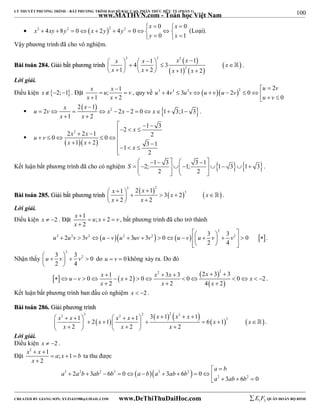 100 
LÝ THUYẾT PHƯƠNG TRÌNH – BẤT PHƯƠNG TRÌNH ĐẠI SỐ BẬC CAO, PHÂN THỨC HỮU TỶ (PHẦN 1) 
_______________________________________________________________________________________________________________________________________________________________ 
www.MATHVN.com - Toán học Việt Nam 
x x 
  0   
0 
 x 2 4 xy 8 y 2 0  x 2 y 2 4 y 
2 0 
          y   x 
 
0 1 
(Loại). 
Vậy phương trình đã cho vô nghiệm. 
BBààii ttooáánn 228844.. GGiiảảii bbấấtt pphhưươơnngg ttrrììnnhh 
  
3 3 2 
x x 1 x x 1 4 3 
x 
x x x x 
                     
    
  
2 
1 2 1 2 
 . 
Lời giải. 
Điều kiện x2;1. Đặt ; 1 
x u x  
  
v 
x  1 x 
 
2 
u v 
2 
, quy về u 3 4 v 3 3 u 2 v  u v  u 2 v 
2 0 
0 
  
         
u  v 
  
  2   2 1 
x x  
u v x x x 
2 2 2 0 1 3;1 3 
           
x x 
1 2 
  
. 
   
           
u v 
x x x 2 
0 2 2 1 0 2 
    
2 1 3 
x x 
1 2 3 1 1 
    
2 
x 
    
       
        
    
Kết luận bất phương trình đã cho có nghiệm 2; 1 3 1; 3 1 1 3 1 3 
2 2 
S 
. 
BBààii ttooáánn 228855.. GGiiảảii bbấấtt pphhưươơnngg ttrrììnnhh 
      
3 2 
1 2 1 3 2 3 
2 2 
x x x x 
x x 
              
 . 
Lời giải. 
Điều kiện x  2 . Đặt 1 ; 2 
x  
 u x   
v 
x 
 
2 
, bất phương trình đã cho trở thành 
  2 
                 
3 2 2 3 3 2 3 3 2 0 3 3 2 0 
       
u u v v u v u uv v u v u v v 
2 4 
   
. 
Nhận thấy 
2 
3 3 2 0 
2 4 
u  v   v  
  
do u  v  0 không xảy ra. Do đó 
      
1 2 3 3 2 3 2 3 0 2 0 0 0 2 
x  x  x  x   
u v x x 
               
  
x x x 
2 2 4 2 
   
. 
Kết luận bất phương trình ban đầu có nghiệm x  2 . 
BBààii ttooáánn 228866.. GGiiảảii pphhưươơnngg ttrrììnnhh 
2 3 2 2 2 2 
x x 1 x x 1 3 x 1 x x 1 2 x 1 6 x 1 
3 x 
x 2 x 2 x 
2 
          
       
             
        
 . 
Lời giải. 
Điều kiện x  2 . 
Đặt 
x 2  x  
1  a ; x  1 
 
b 
x 
 
2 
ta thu được 
3 2 2 3   2 2  
a b 
a a b ab b a b a ab b 
  
2 2 2 3 6 0 3 6 0 
            
a  ab  b 
 3 6 0 
----------------------------------------------------------------------------------------------------------------------------------------------------------------------------------------------------------------------------------------------- 
CREATED BY GIANG SƠN; XYZ1431988@GMAIL.COM www.DeThiThuDaiHoc.com 
E 1 F5 QUÂN ĐOÀN BỘ BINH 
 