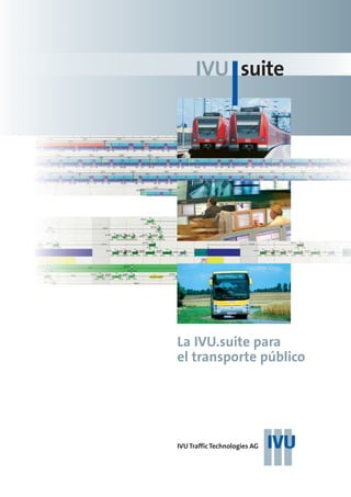 IVU suite




La IVU.suite para
el transporte público




IVU Traffic Technologies AG
 