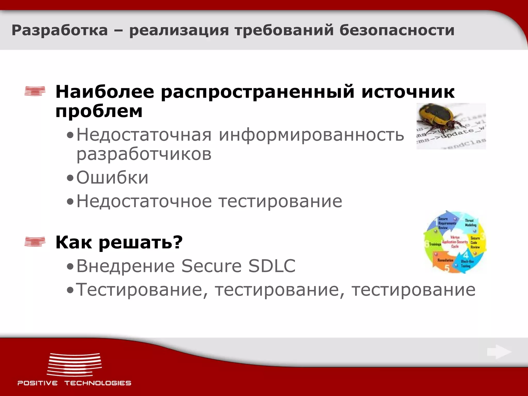Разработка –  реализация требований безопасности Наиболее распространенный источник проблем Недостаточная информированность разработчиков Ошибки  Недостаточное тестирование Как решать? Внедрение  Secure SDLC Тестирование, тестирование, тестирование 