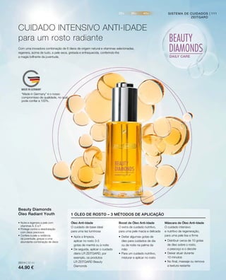 28314 | 30 ml
44.90 €
111SISTEMA DE CUIDADOS
ZEITGARD
CUIDADO INTENSIVO ANTI-IDADE
para um rosto radiante
Com uma inovadora combinação de 6 óleos de origem natural e vitaminas selecionadas,
regenera, acima de tudo, a pele seca, gretada e enfraquecida, conferindo-lhe
a magia brilhante da juventude.
•	Nutre e regenera a pele com
	 vitaminas A, E e F
•	Protege contra a desidratação
	 com óleos preciosos
•	Confere à pele a radiância
	 da juventude, graças a uma
	 abundante combinação de óleos
Beauty Diamonds
Óleo Radiant Youth
Óleo Anti-Idade
O cuidado de base ideal
para uma tez luminosa
Boost de Óleo Anti-Idade
O extra de cuidado nutritivo,
para uma pele macia e delicada
Máscara de Óleo Anti-Idade
O cuidado intensivo
e nutritivo de regeneração,
para uma pele lisa e firme
1 ÓLEO DE ROSTO – 3 MÉTODOS DE APLICAÇÃO
•	Após a limpeza,
	 aplicar no rosto 3-5
	 gotas de manhã ou à noite
•	De seguida, aplicar o cuidado
diário LR ZEITGARD, por
exemplo, os produtos
LR ZEITGARD Beauty
Diamonds
•	Deitar algumas gotas de
óleo para cuidados de dia
ou de noite na palma da
mão
•	Para um cuidado nutritivo,
	 misturar e aplicar no rosto
•	Distribuir cerca de 10 gotas
	 de óleo sobre o rosto,
	 o pescoço e o decote
•	Deixar atuar durante
	 10 minutos
•	No final, massaje ou remova
	 a textura restante
“Made in Germany” é o nosso
compromisso de qualidade, no qual
pode confiar a 100%.
 