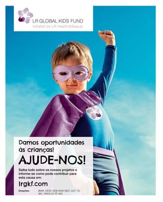 lrgkf.com
Saiba tudo sobre os nossos projetos e
informe-se como pode contribuir para
esta causa em:
Doações:	IBAN: DE30 4008 0040 0621 3431 00
			 BIC: DRES DE FF 400
AJUDE-NOS!
Damos oportunidades
às crianças!
 