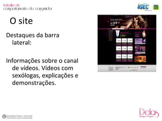Destaques da barra lateral: Informações sobre o canal de vídeos. Vídeos com sexólogas, explicações e demonstrações. O site 