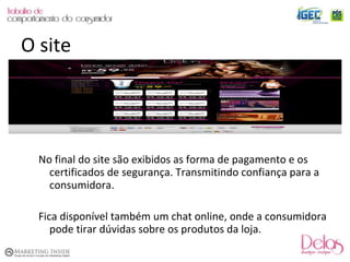 No final do site são exibidos as forma de pagamento e os certificados de segurança. Transmitindo confiança para a consumidora. Fica disponível também um chat online, onde a consumidora pode tirar dúvidas sobre os produtos da loja. O site 