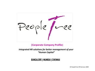 © PeopleTree HR Services 2009  BANGALORE | MUMBAI | CHENNAI Integrated HR solutions for better management of your  “ Human Capital” |Corporate Company Profile | 